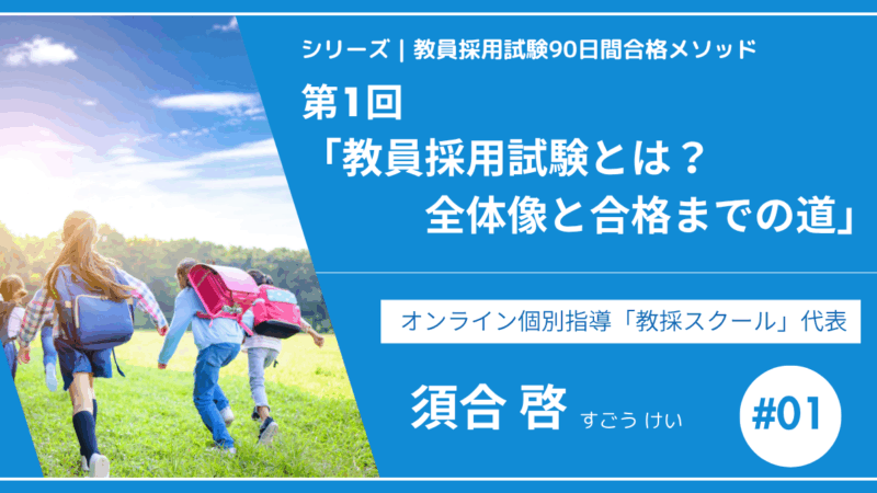 シリーズ教員採用試験90日間合格メソッド｜【第1回｜教員採用試験とは？全体像と合格までの道】