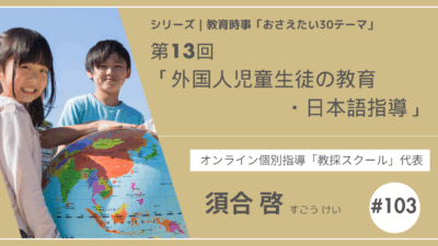 教育時事30テーマ｜No.13｜外国人児童生徒の教育・日本語指導】