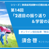 シリーズ教員採用試験90日間合格メソッド｜【第14回｜2週目の振り返り＆学習の進捗確認】
