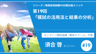 シリーズ教員採用試験90日間合格メソッド｜【第19回｜模試の活用法と結果の分析】
