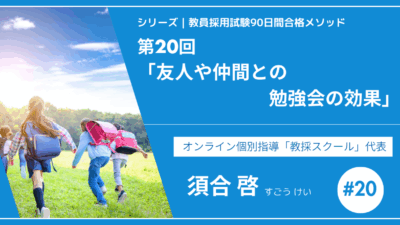 シリーズ教員採用試験90日間合格メソッド｜【第20回友人や仲間との勉強会の効果｜「一人じゃない」から、頑張れる。】