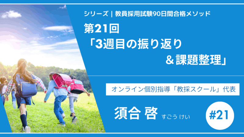 シリーズ教員採用試験90日間合格メソッド｜【第21回｜3週目の振り返り＆課題整理】
