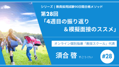 シリーズ教員採用試験90日間合格メソッド｜【第28回｜4週目の振り返り＆模擬面接のススメ】
