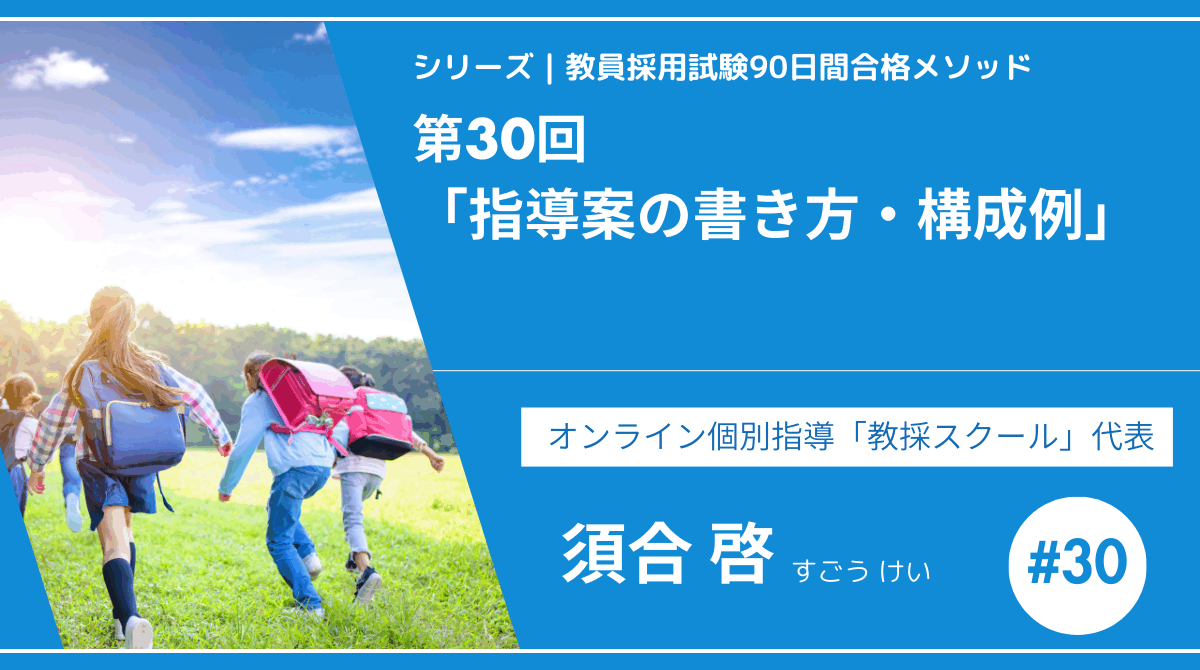 シリーズ教員採用試験90日間合格メソッド｜【第30回｜指導案の書き方・構成例】