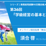 シリーズ教員採用試験90日間合格メソッド｜【第36回｜学級経営の基本と考え方】