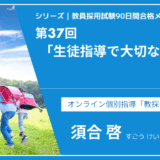 シリーズ教員採用試験90日間合格メソッド｜【第37回｜生徒指導で大切なこと〜「問題行動の裏にあるサインを見逃さない」〜】