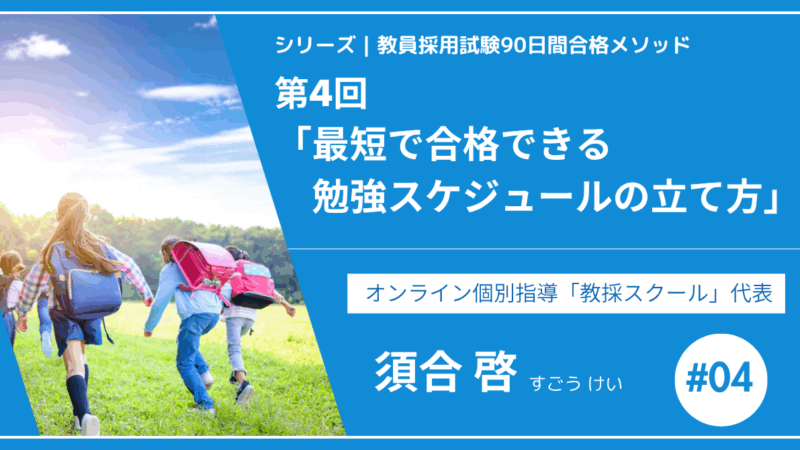 シリーズ教員採用試験90日間合格メソッド｜【第4回教採スクール式｜最短で合格できる勉強スケジュールの立て方】