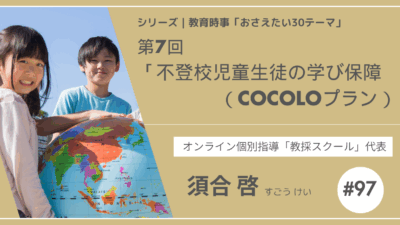 教育時事30テーマ｜No.7｜不登校児童生徒の学び保障（COCOLOプラン）