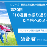 シリーズ教員採用試験90日間合格メソッド｜【第70回｜10週目の振り返り＆合格へのメッセージ】