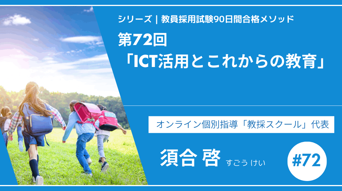 シリーズ教員採用試験90日間合格メソッド｜【第72回｜ICT活用とこれからの教育】