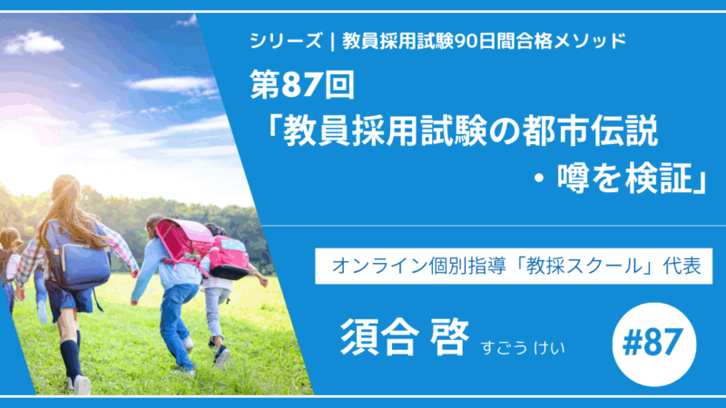 シリーズ教員採用試験90日間合格メソッド｜【No.87｜スペシャルコンテンツ「教員採用試験の都市伝説・噂を検証」】