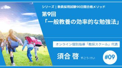 シリーズ教員採用試験90日間合格メソッド｜【第9回｜一般教養の効率的な勉強法】